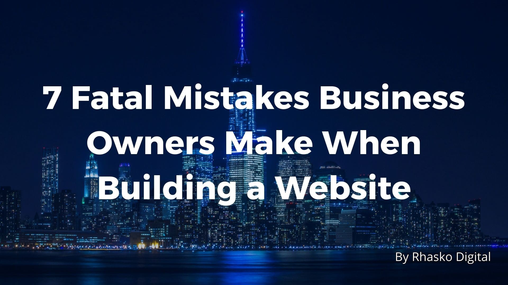 7 Fatal Mistakes Business Owners Make When Building a Website
